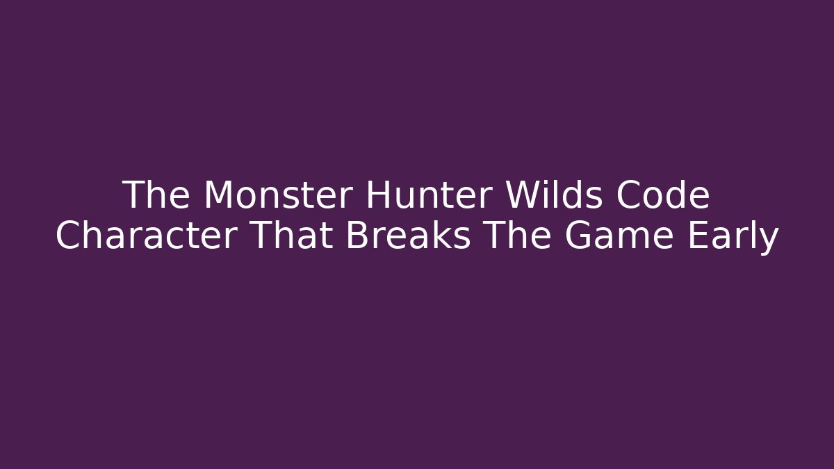 The Monster Hunter Wilds Code Character That Breaks The Game Early