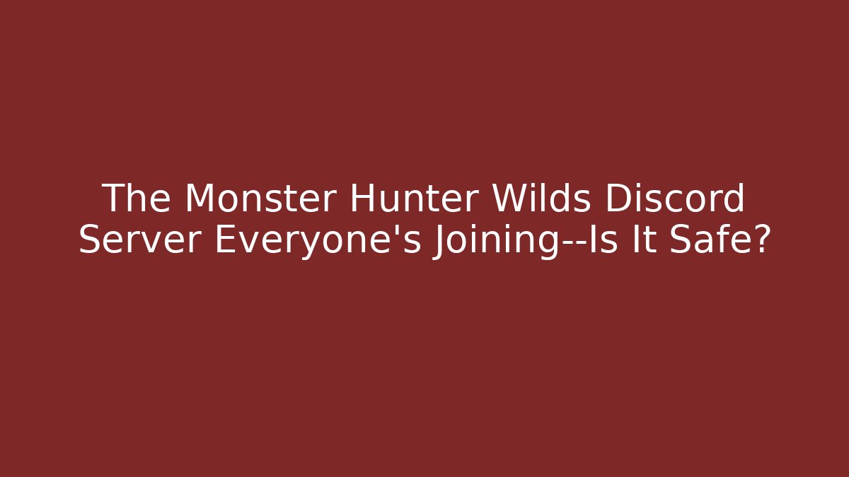 The Monster Hunter Wilds Discord Server Everyone’s Joining—Is It Safe?