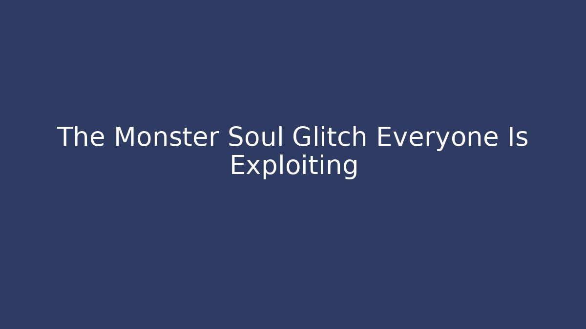 The Monster Soul Glitch Everyone Is Exploiting - Create More Assets