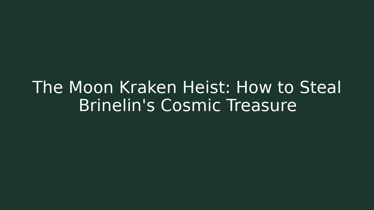 The Moon Kraken Heist: How to Steal Brinelin's Cosmic Treasure