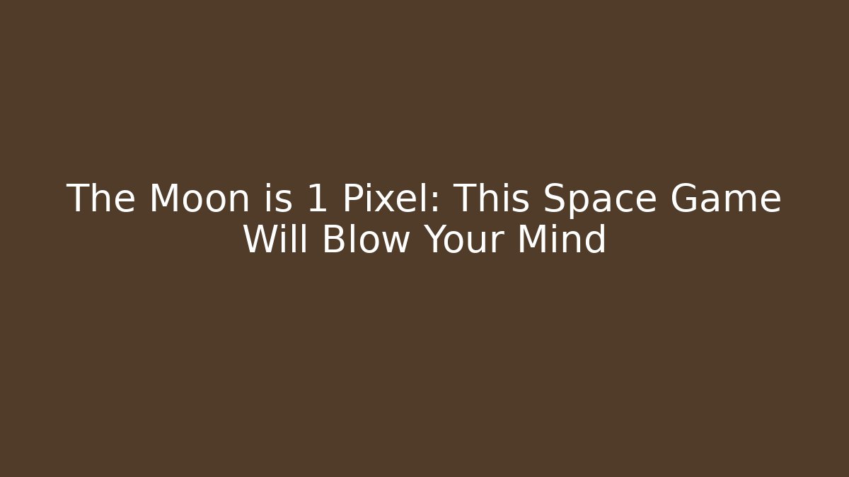 The Moon is 1 Pixel: This Space Game Will Blow Your Mind