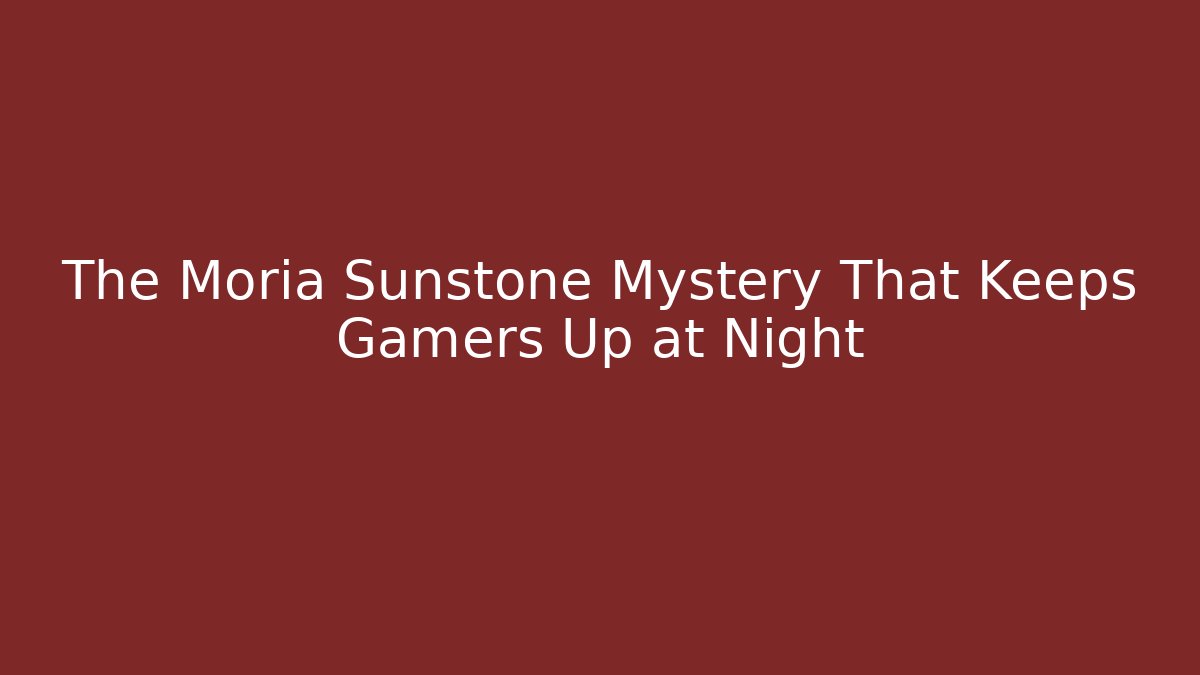 The Moria Sunstone Mystery That Keeps Gamers Up at Night