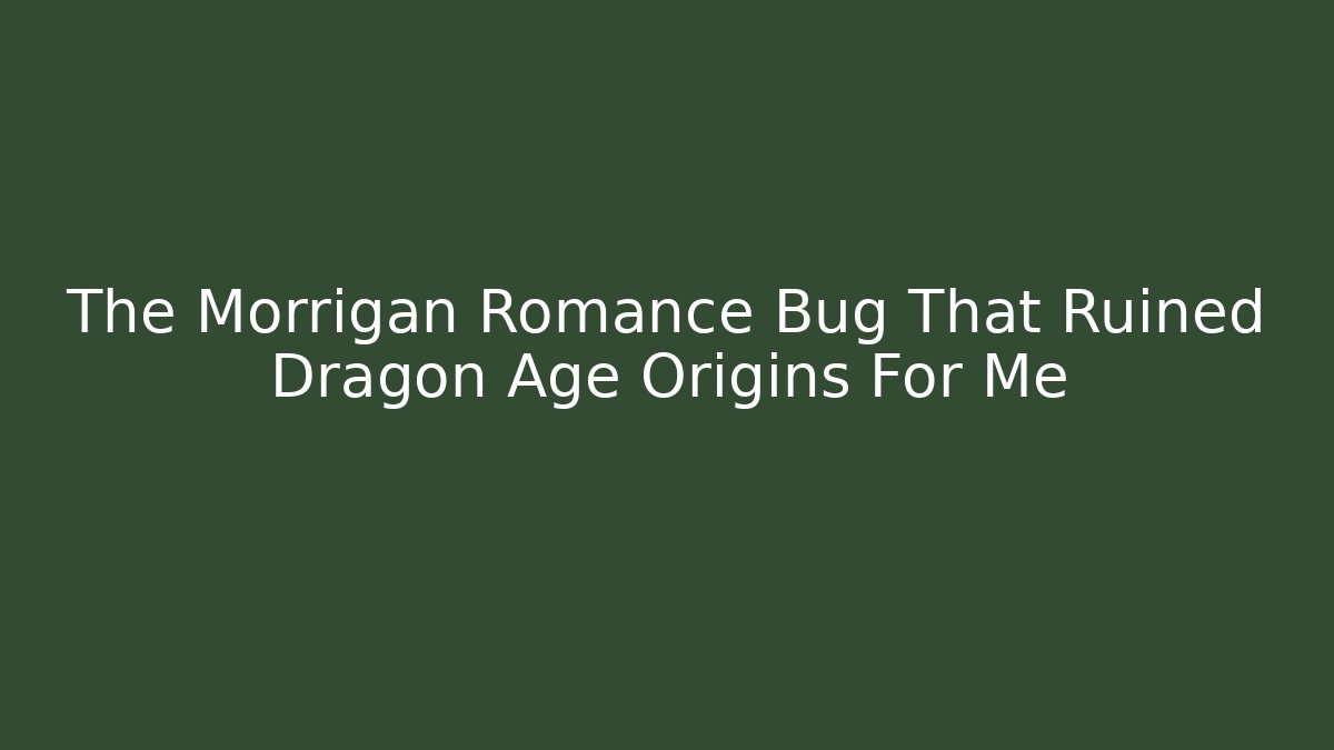 The Morrigan Romance Bug That Ruined Dragon Age Origins For Me