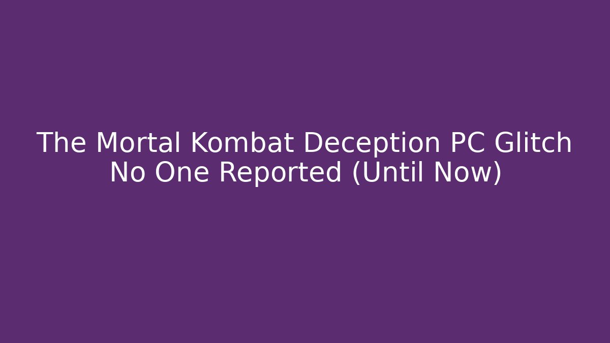 The Mortal Kombat Deception PC Glitch No One Reported (Until Now)