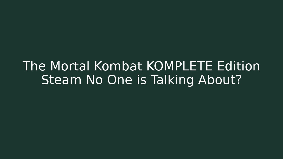 The Mortal Kombat KOMPLETE Edition Steam No One is Talking About?