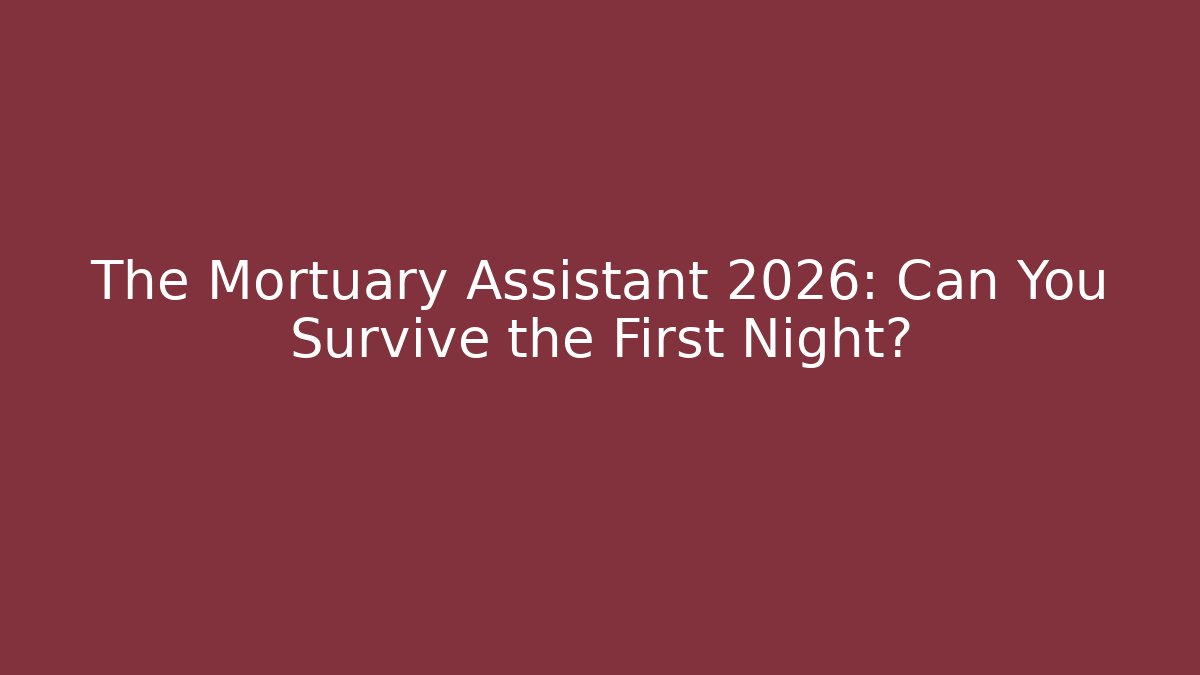 The Mortuary Assistant 2026: Can You Survive the First Night?