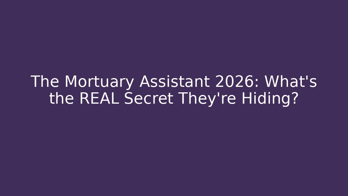 The Mortuary Assistant 2026: What’s the REAL Secret They’re Hiding?