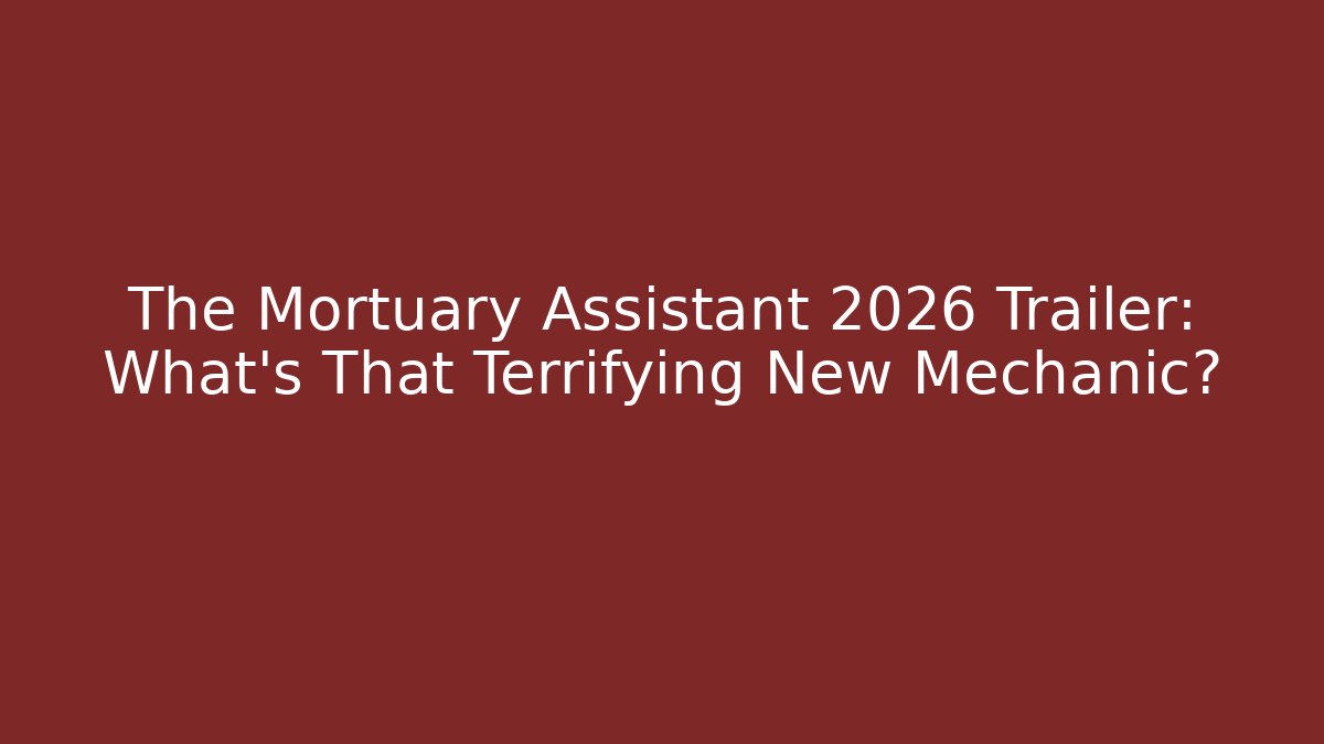 The Mortuary Assistant 2026 Trailer: What’s That Terrifying New Mechanic?
