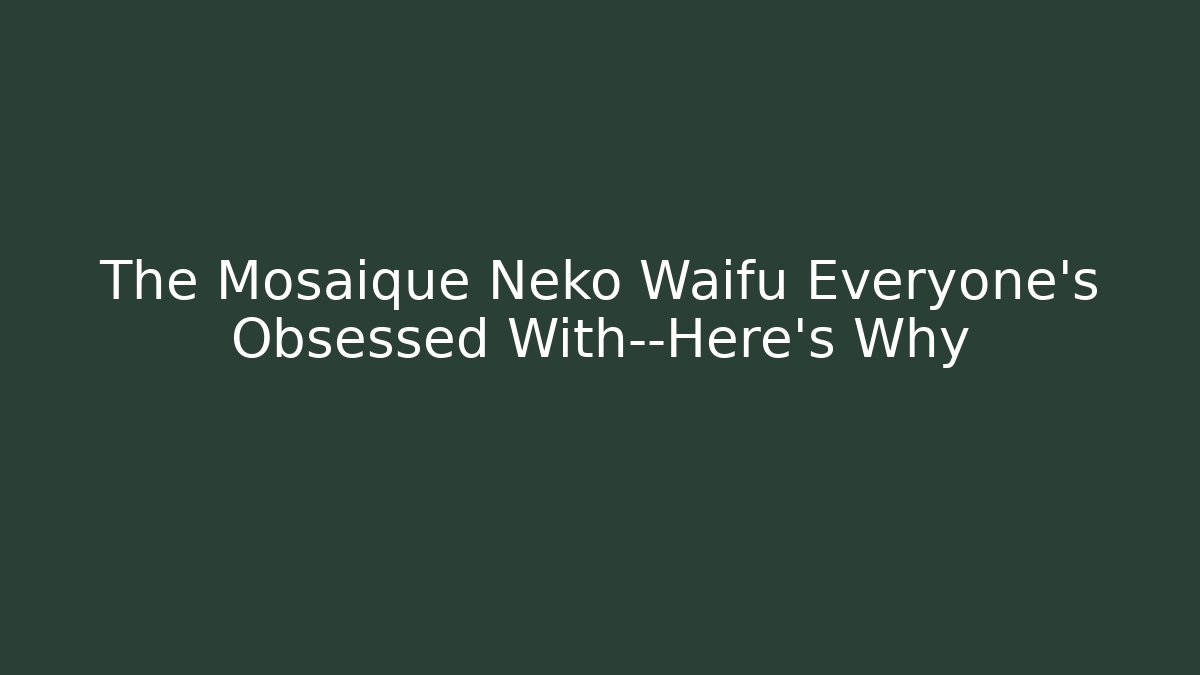 The Mosaique Neko Waifu Everyone’s Obsessed With—Here’s Why
