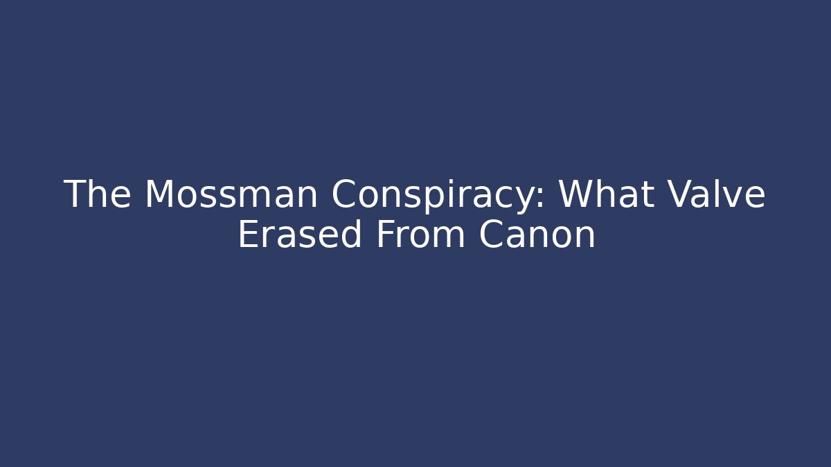 The Mossman Conspiracy: What Valve Erased From Canon