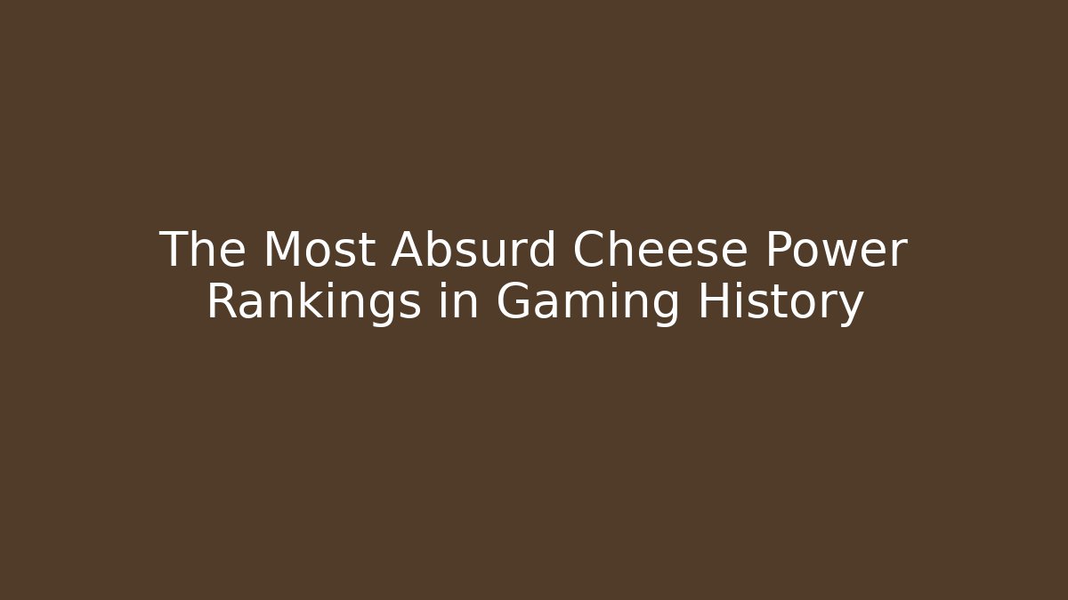 The Most Absurd Cheese Power Rankings in Gaming History