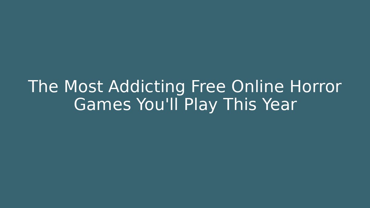 The Most Addicting Free Online Horror Games You'll Play This Year