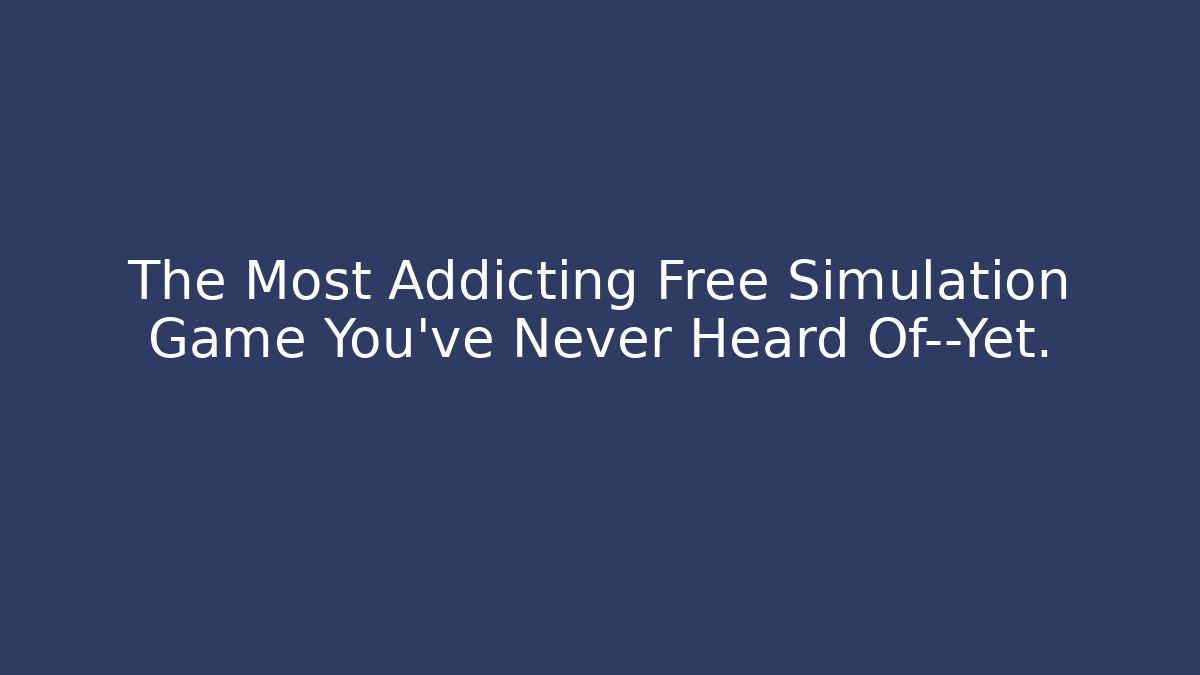 The Most Addicting Free Simulation Game You've Never Heard Of—Yet.