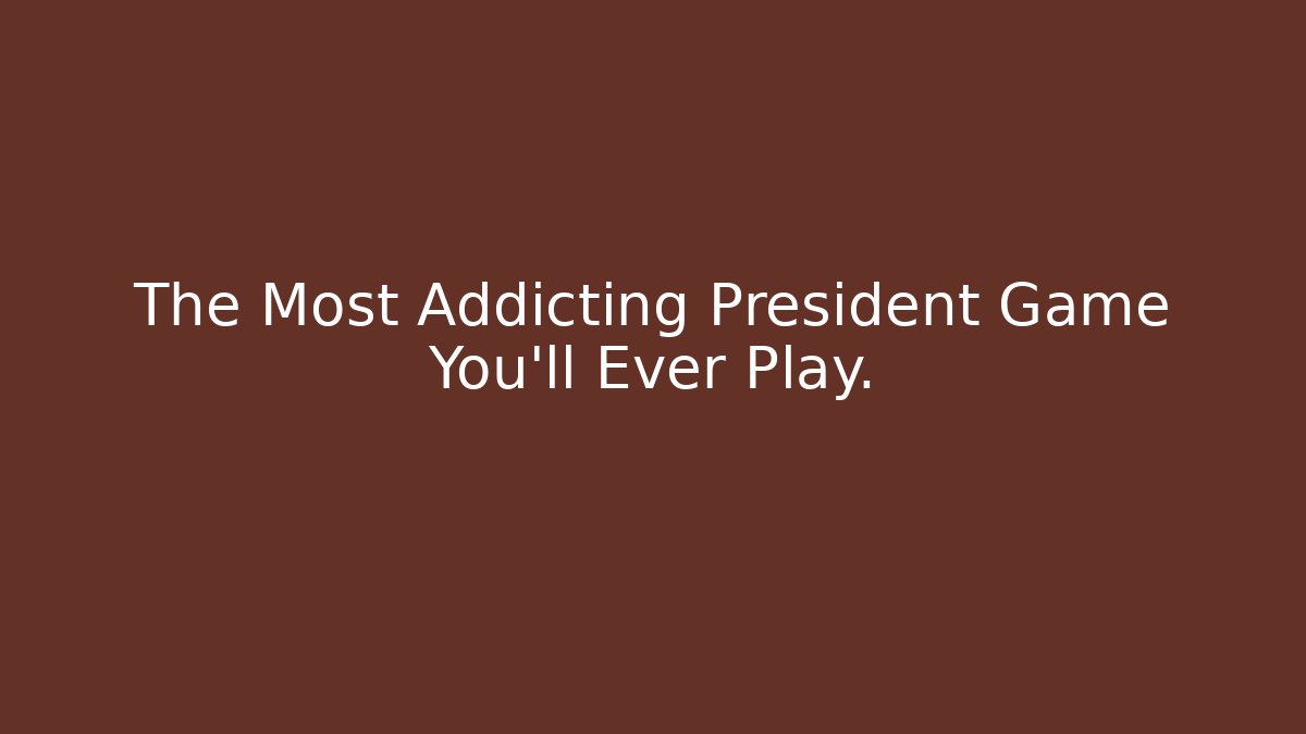 The Most Addicting President Game You'll Ever Play. - Create More Assets