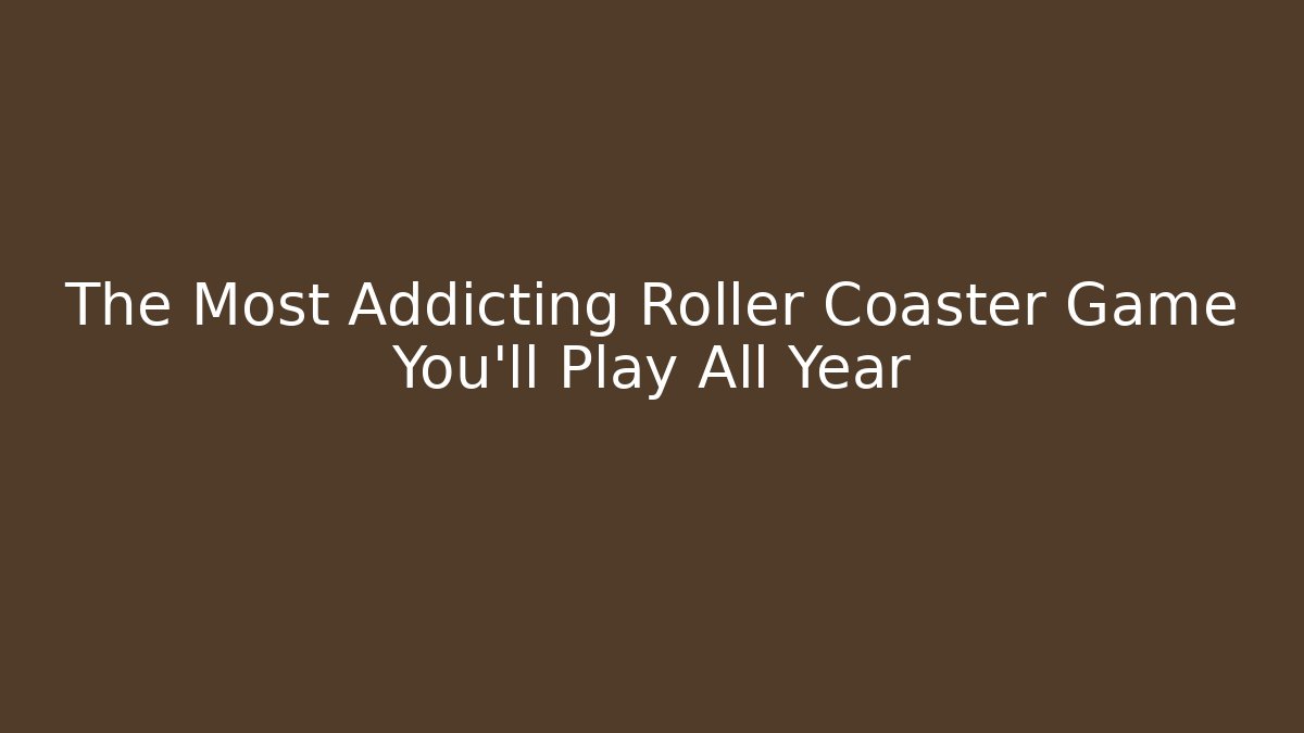 The Most Addicting Roller Coaster Game You'll Play All Year