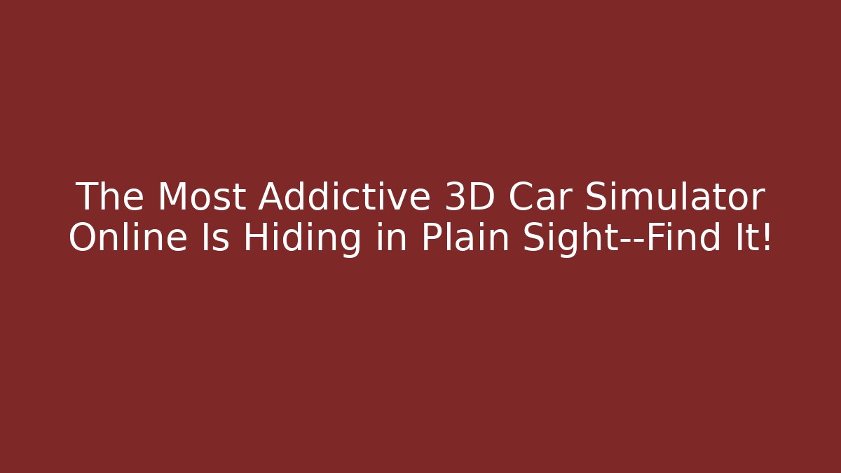 The Most Addictive 3D Car Simulator Online Is Hiding in Plain Sight—Find It!