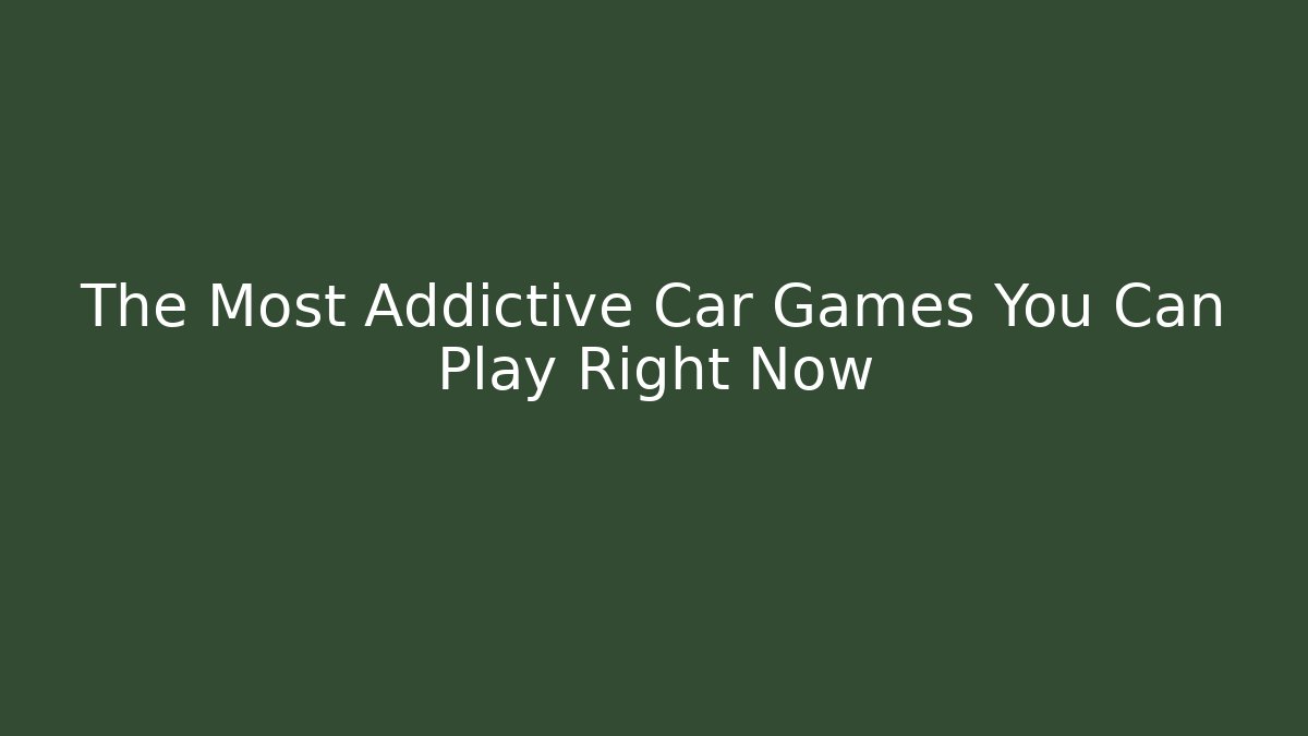 The Most Addictive Car Games You Can Play Right Now