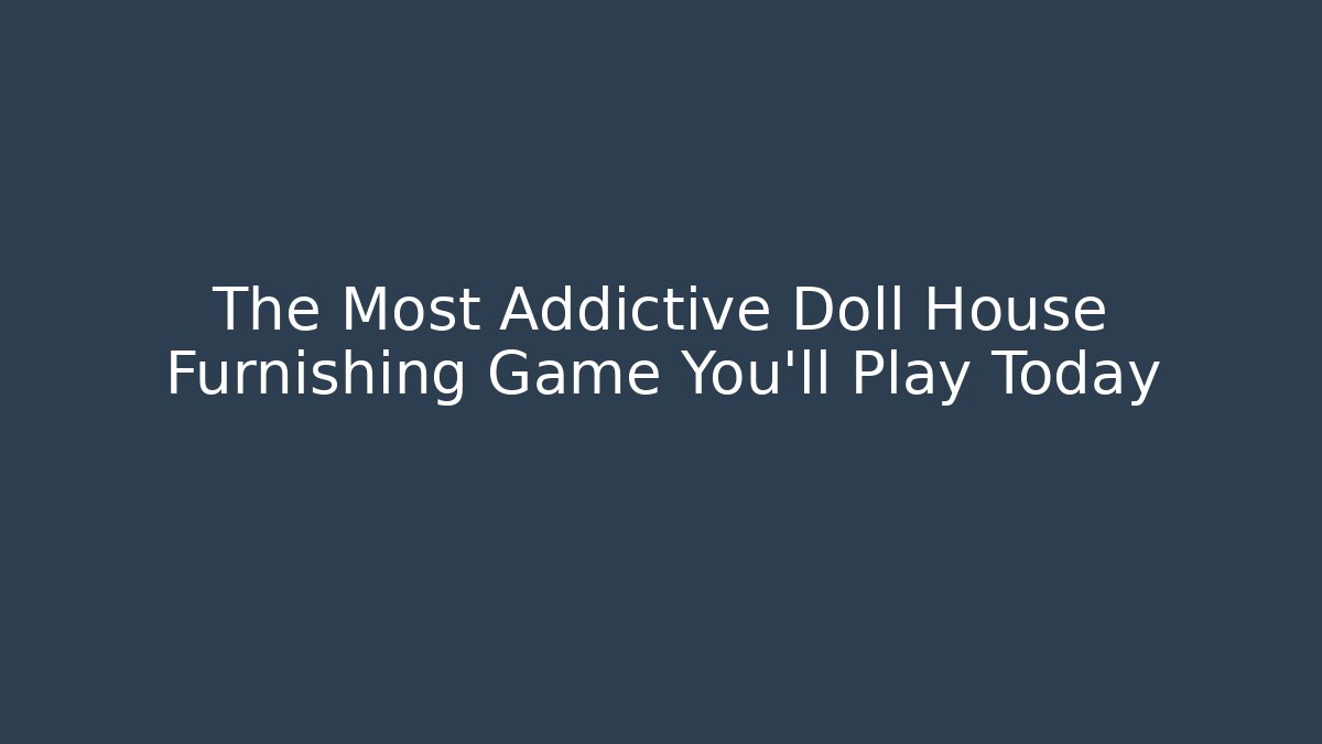 The Most Addictive Doll House Furnishing Game You'll Play Today