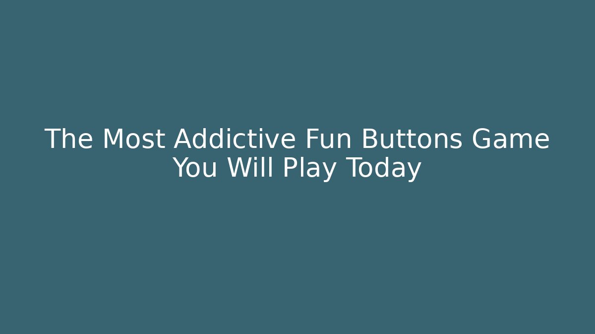 The Most Addictive Fun Buttons Game You Will Play Today