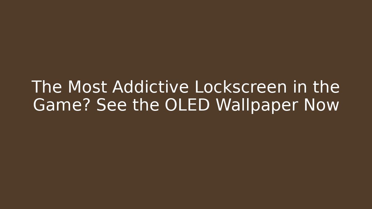 The Most Addictive Lockscreen in the Game? See the OLED Wallpaper Now