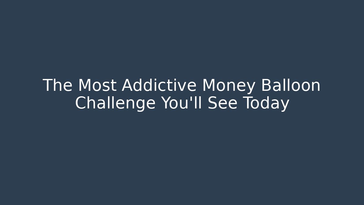 The Most Addictive Money Balloon Challenge You'll See Today