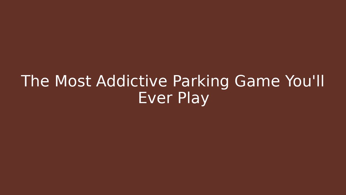 The Most Addictive Parking Game You'll Ever Play