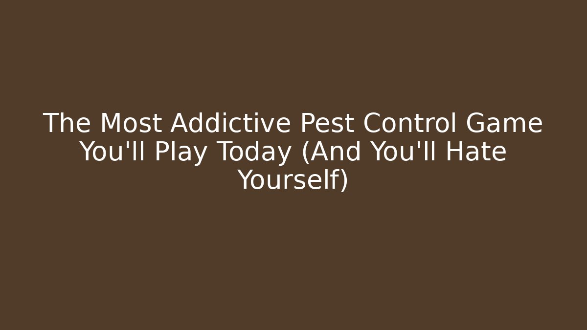 The Most Addictive Pest Control Game You'll Play Today (And You'll Hate Yourself)