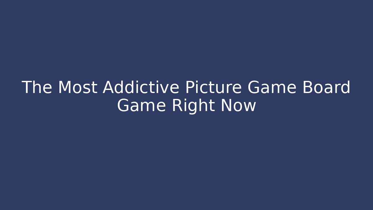 The Most Addictive Picture Game Board Game Right Now