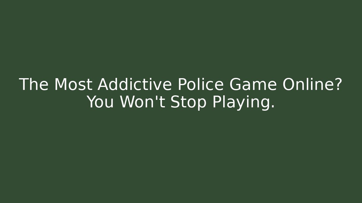 The Most Addictive Police Game Online? You Won't Stop Playing.