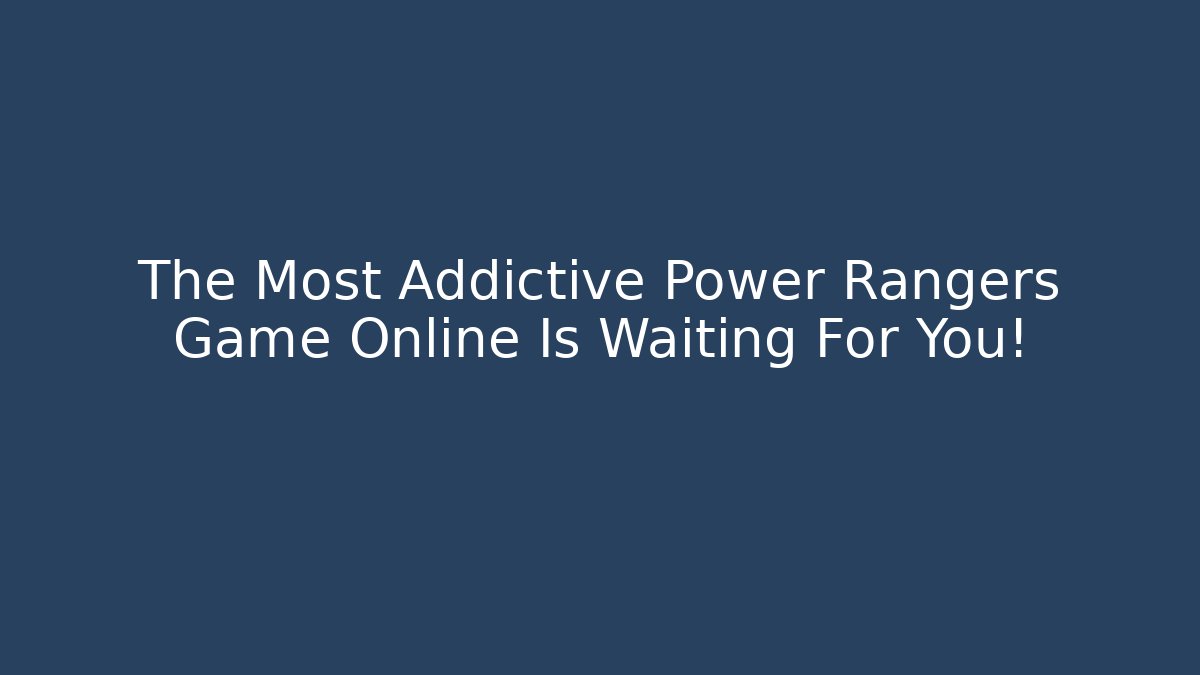 The Most Addictive Power Rangers Game Online Is Waiting For You!