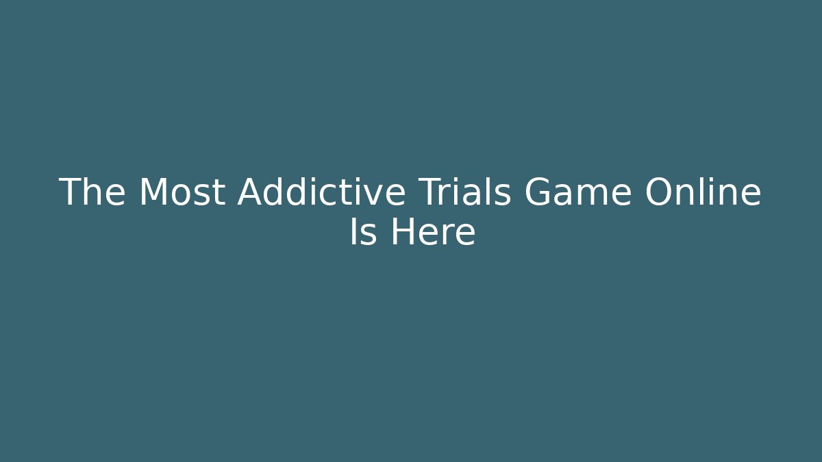 The Most Addictive Trials Game Online Is Here