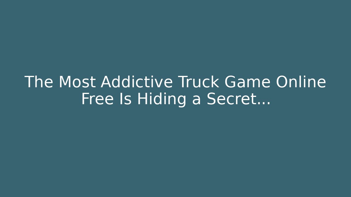 The Most Addictive Truck Game Online Free Is Hiding a Secret…