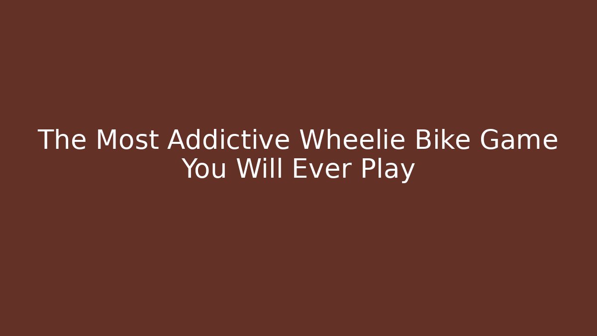 The Most Addictive Wheelie Bike Game You Will Ever Play