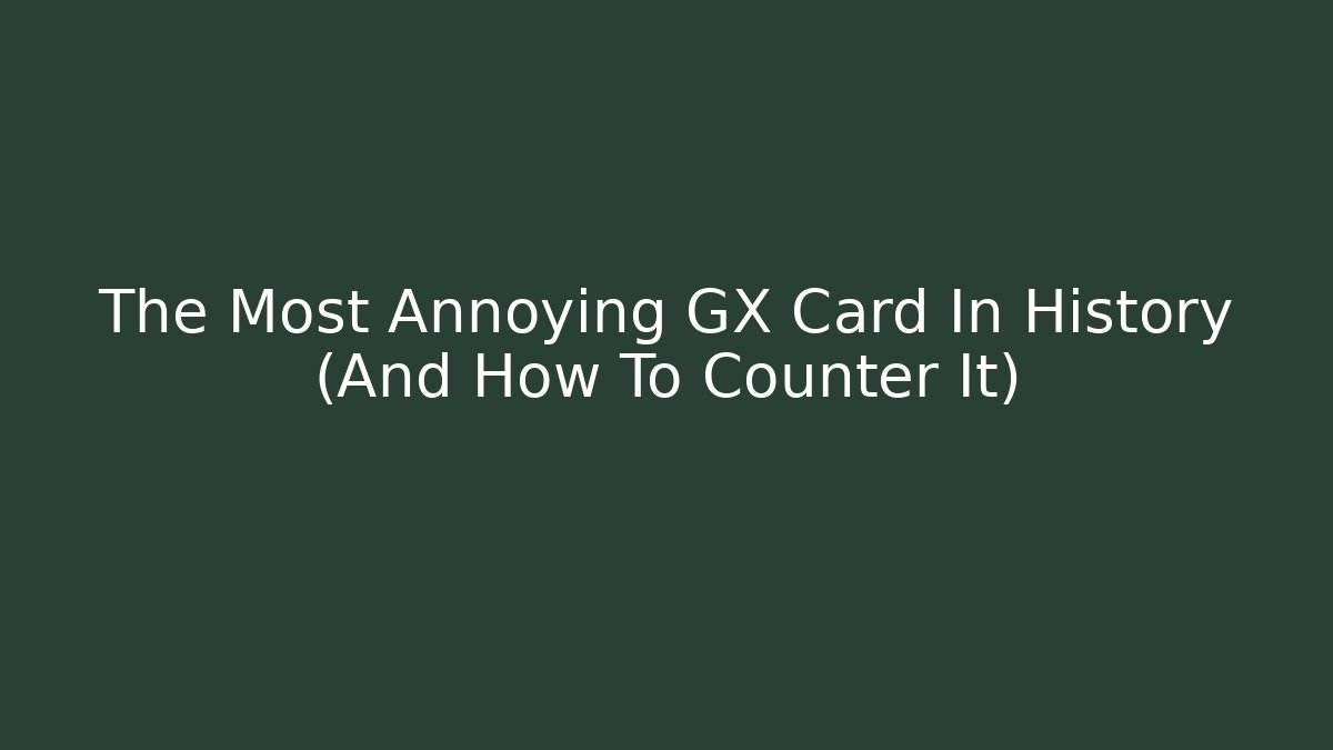 The Most Annoying GX Card In History (And How To Counter It)