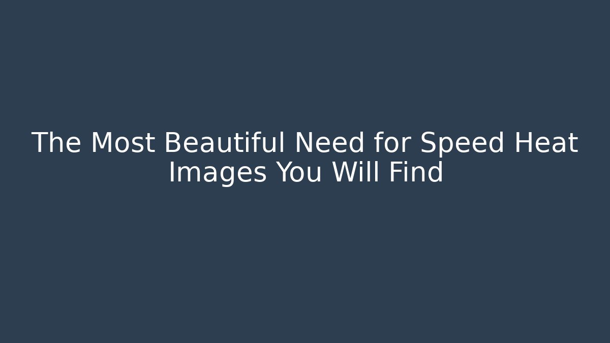 The Most Beautiful Need for Speed Heat Images You Will Find