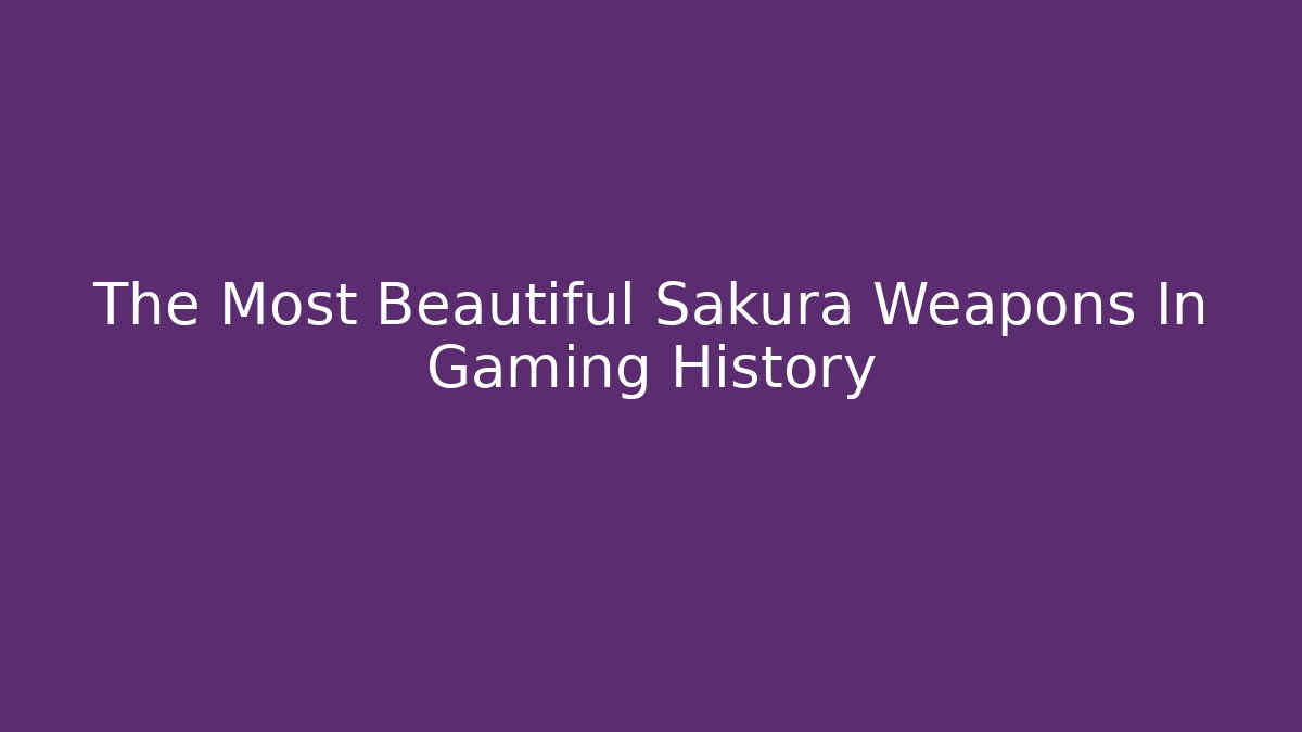 The Most Beautiful Sakura Weapons In Gaming History