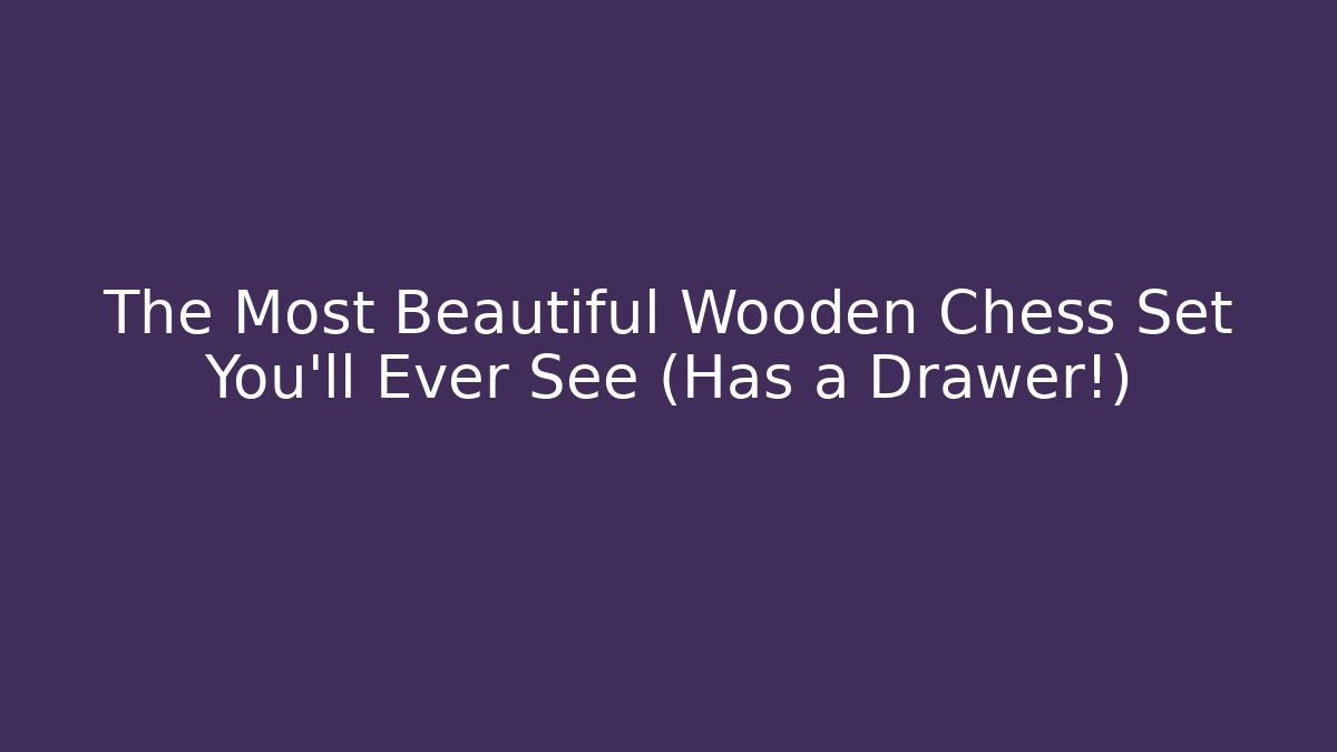 The Most Beautiful Wooden Chess Set You'll Ever See (Has a Drawer!)