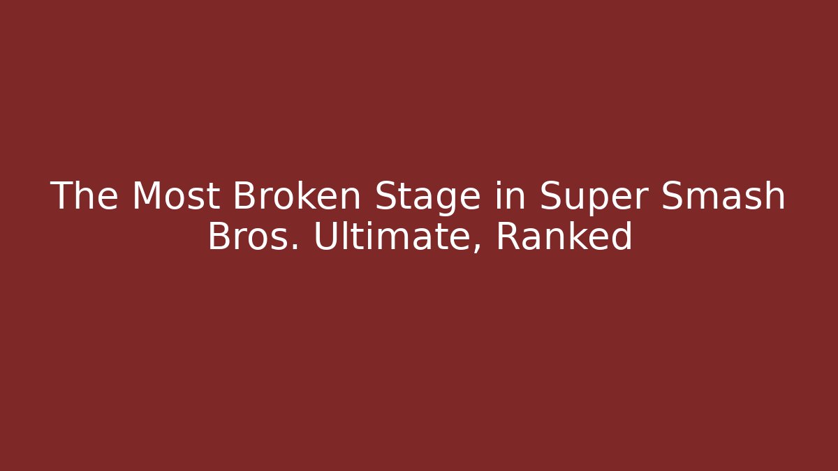 The Most Broken Stage in Super Smash Bros. Ultimate, Ranked