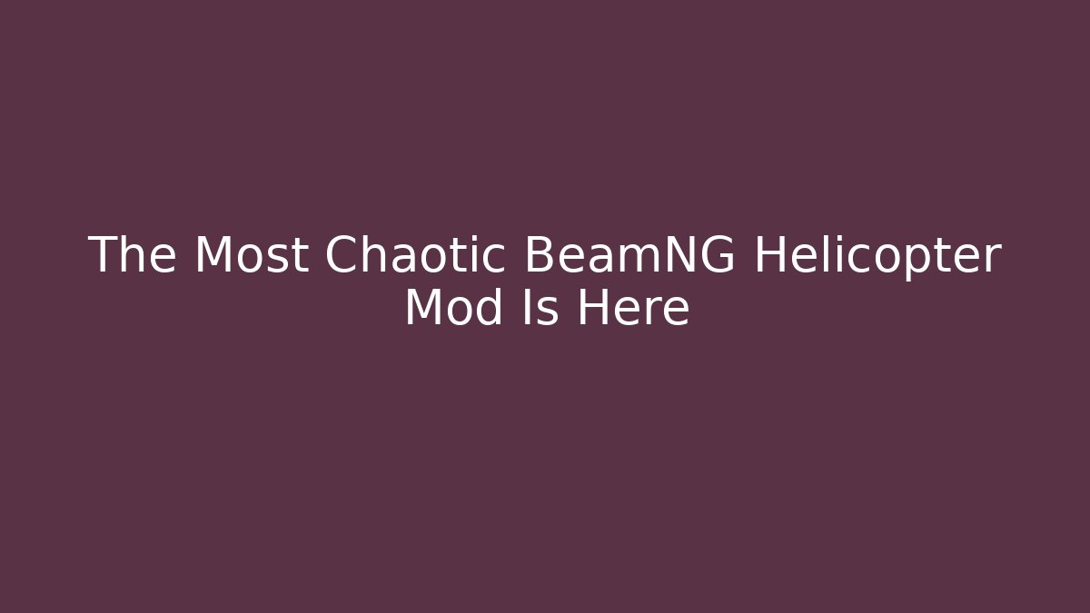 The Most Chaotic BeamNG Helicopter Mod Is Here - Create More Assets