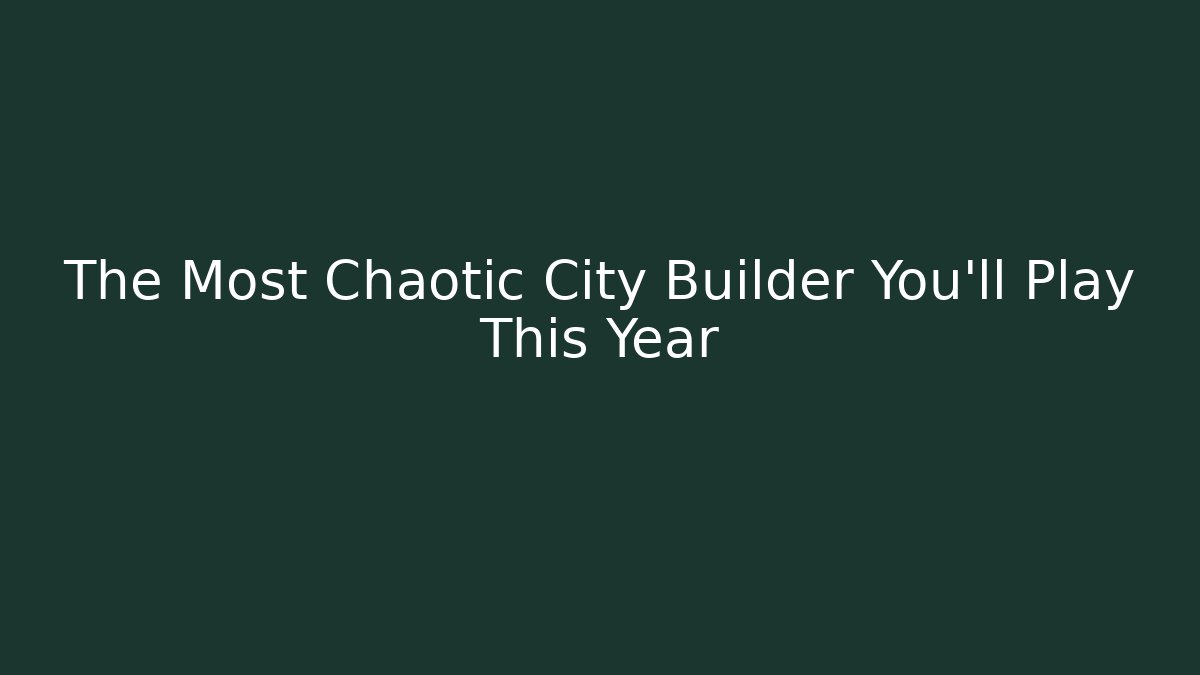 The Most Chaotic City Builder You'll Play This Year - Create More Assets