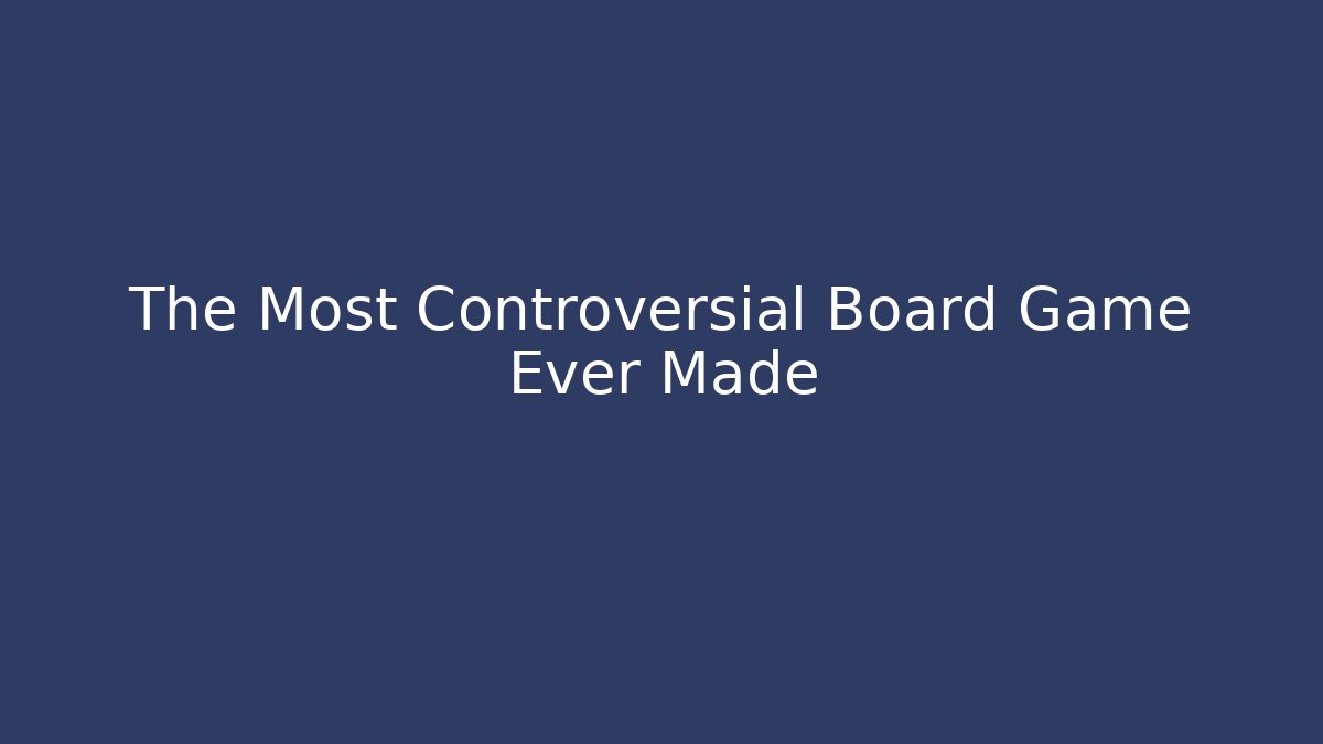 The Most Controversial Board Game Ever Made - Create More Assets