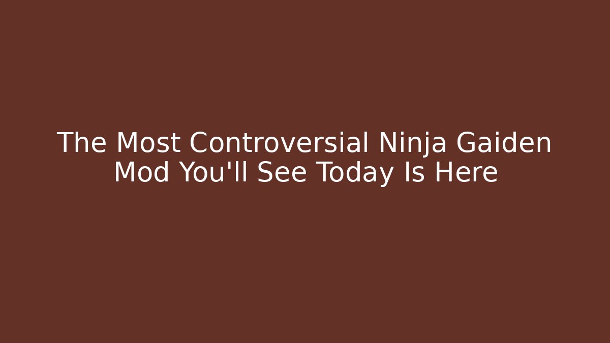 The Most Controversial Ninja Gaiden Mod You'll See Today Is Here