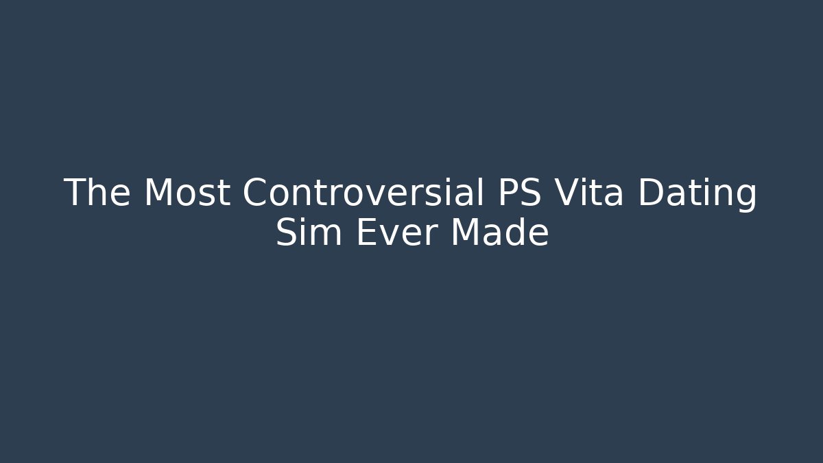 The Most Controversial PS Vita Dating Sim Ever Made - Create More Assets