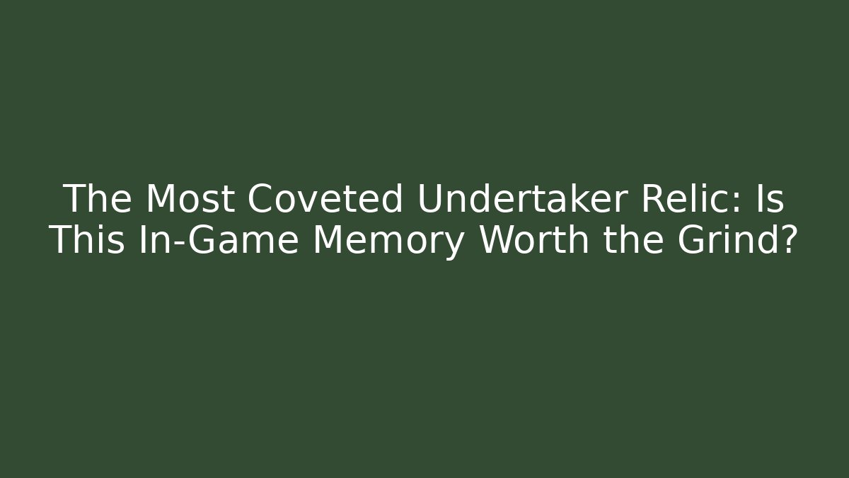 The Most Coveted Undertaker Relic: Is This In-Game Memory Worth the Grind?
