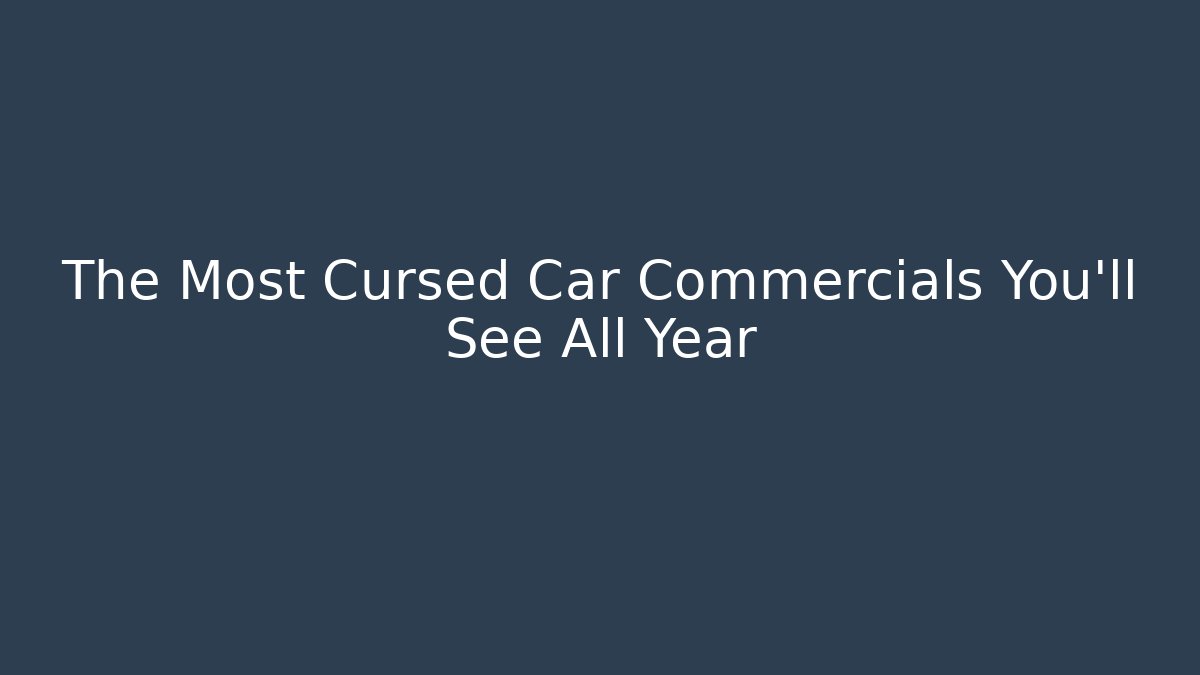 The Most Cursed Car Commercials You’ll See All Year