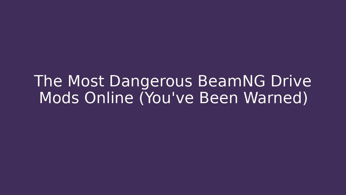 The Most Dangerous BeamNG Drive Mods Online (You've Been Warned)