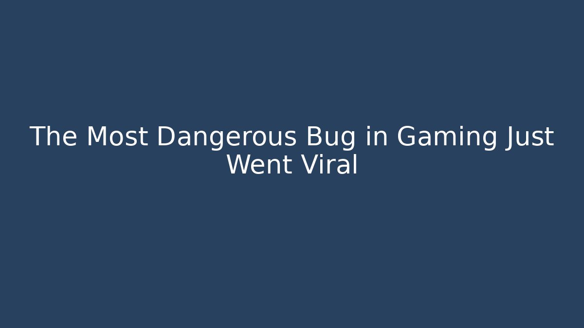 The Most Dangerous Bug in Gaming Just Went Viral