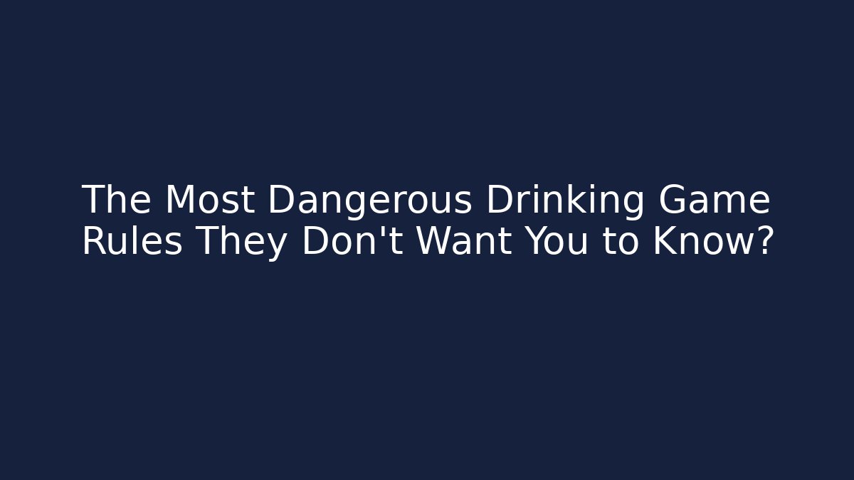 The Most Dangerous Drinking Game Rules They Don't Want You to Know?