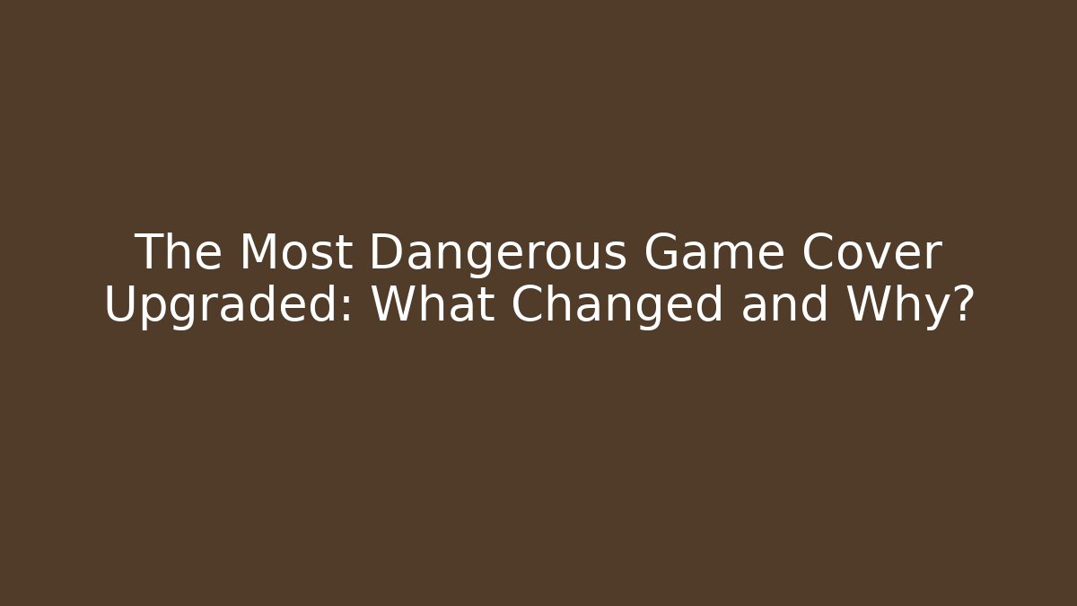 The Most Dangerous Game Cover Upgraded: What Changed and Why?