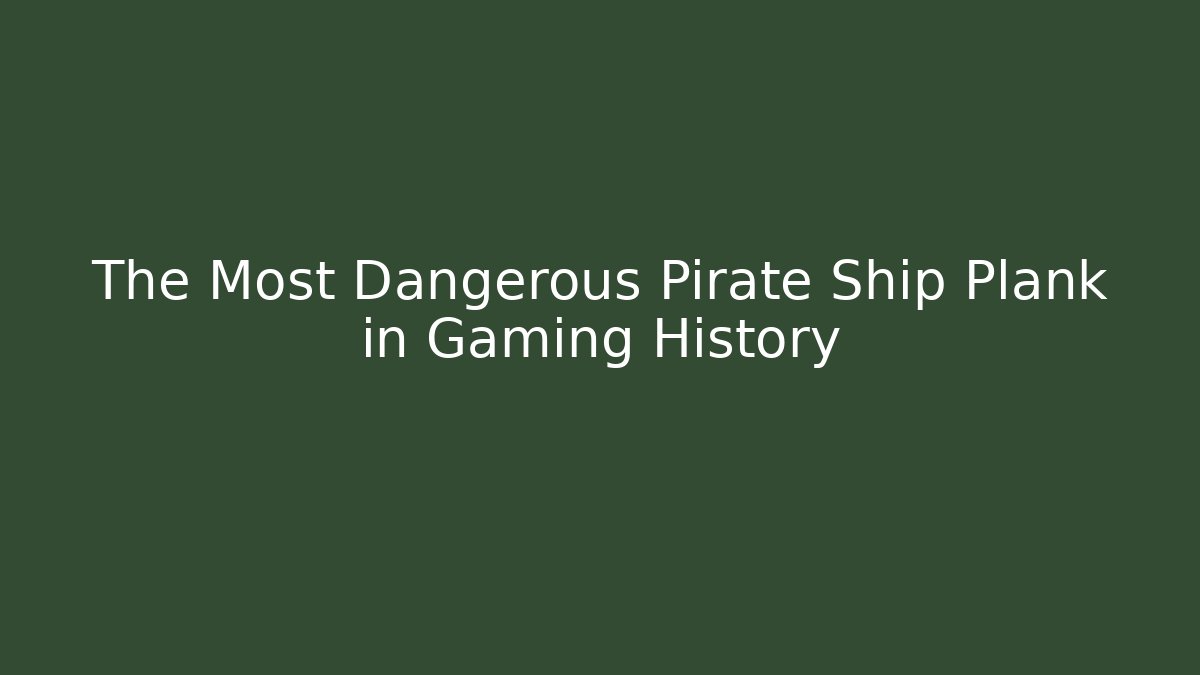 The Most Dangerous Pirate Ship Plank in Gaming History
